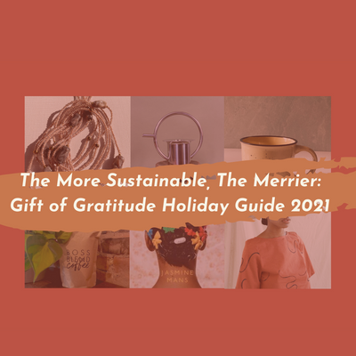 The More Sustainable, The Merrier: Gift of Gratitude Holiday Guide 2021