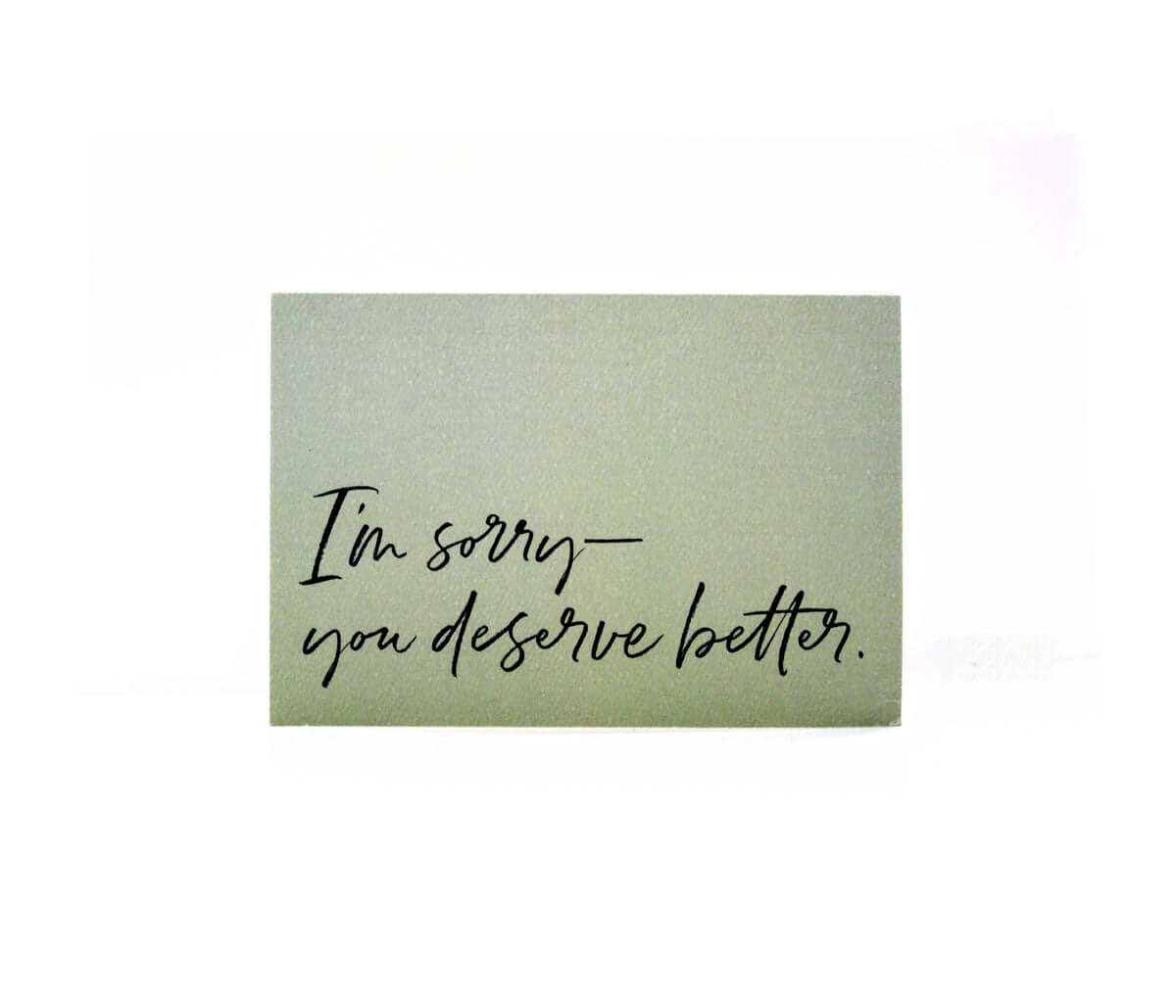 green horizontal card that reads "Im sorry- you deserve better" in black cursive text