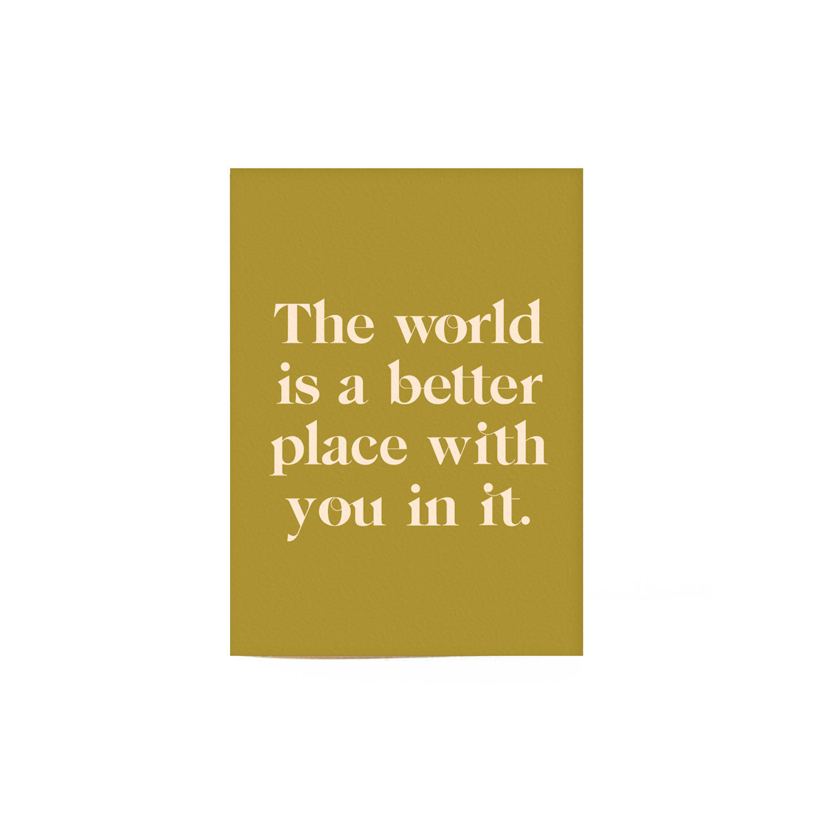 dijon colored "World is a better place" card that reads "The world is a better place with you in it" in white text